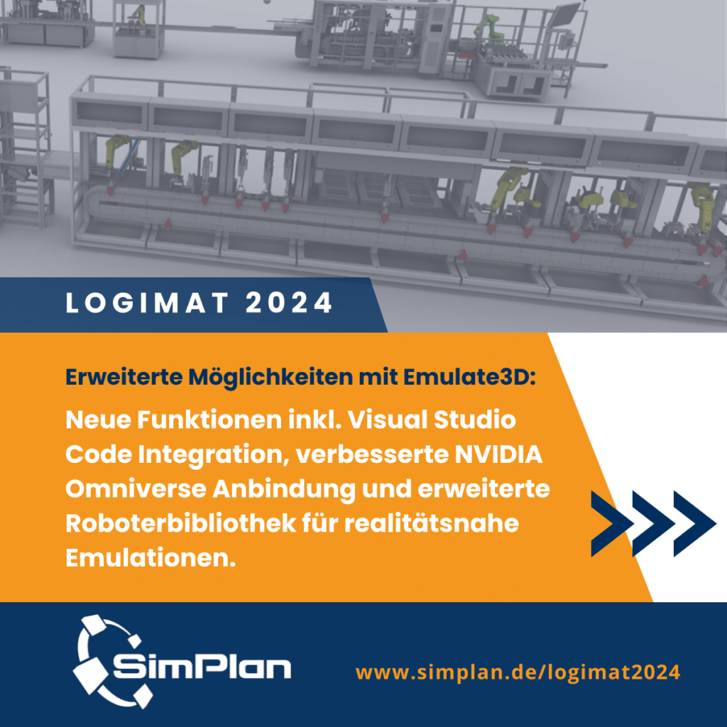 SimPlan auf der LogiMAT 2024: Erweiterte Möglichkeiten mit Emulate3D: Neue Funktionen inklusive Visual Studio Code Integration, verbesserte NVIDIA Omniverse Anbindung und erweiterte Roboterbibliothek für realitätsnahe Emulationen.